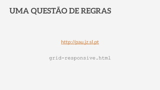 UMA QUESTÃO DE REGRAS
grid-responsive.html
http://pau.jz.sl.pt
 