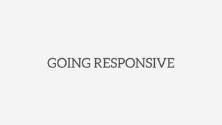 GOING RESPONSIVE
 