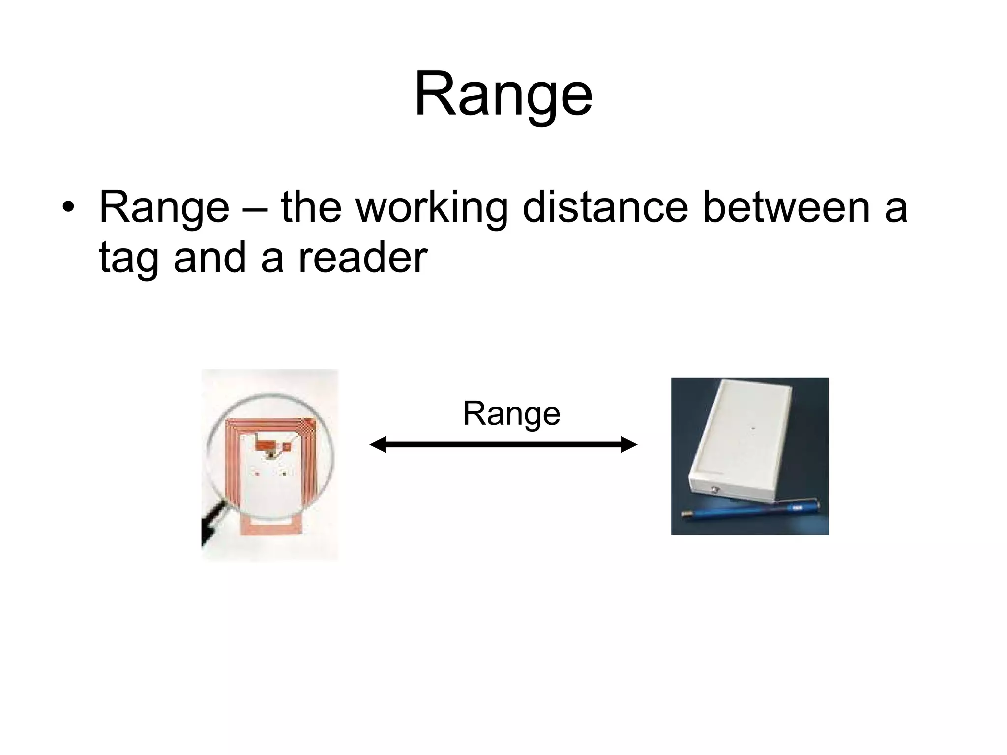Range Range – the working distance between a tag and a reader Range 