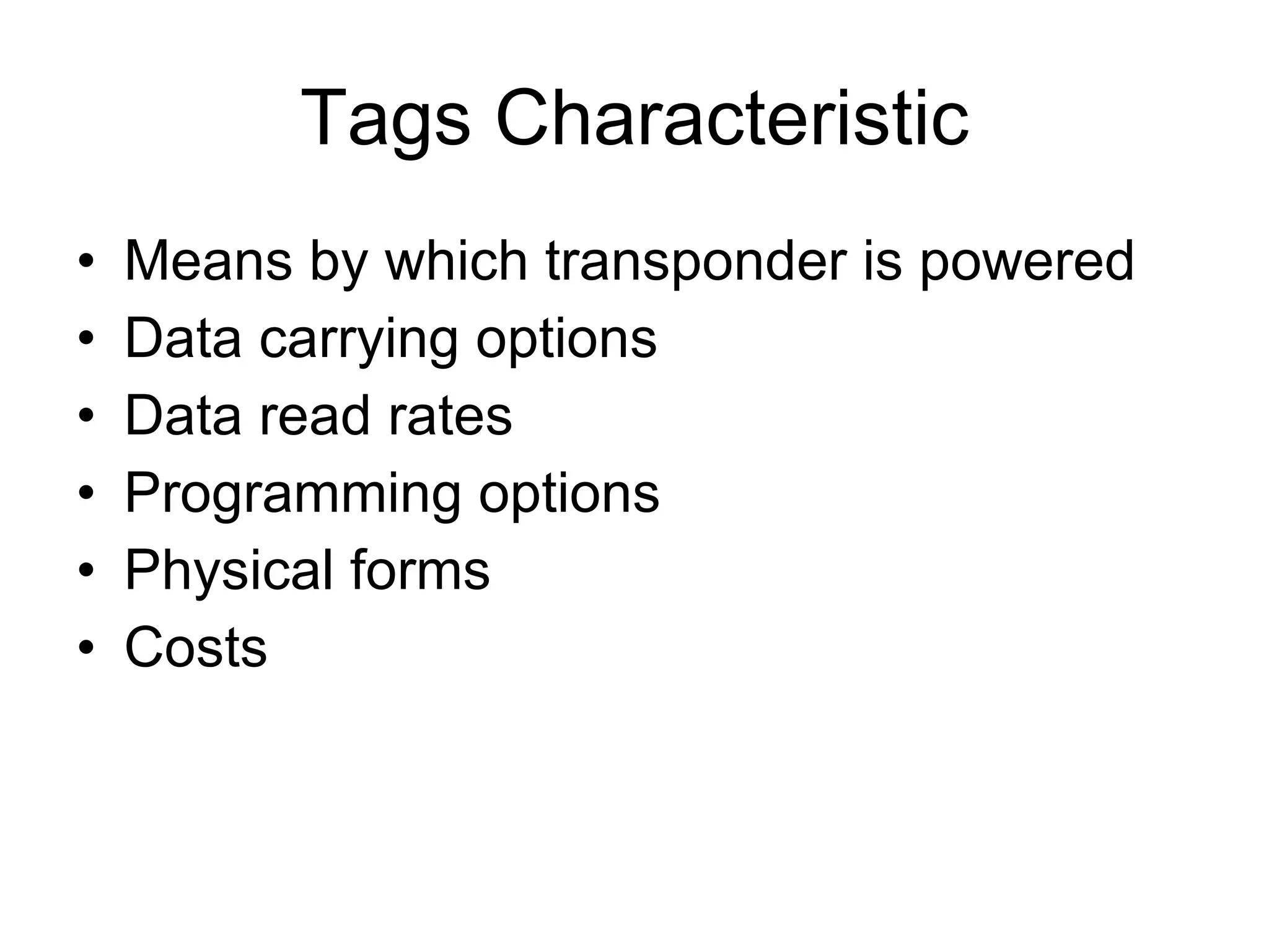 Tags Characteristic Means by which transponder is powered Data carrying options Data read rates Programming options Physical forms Costs 