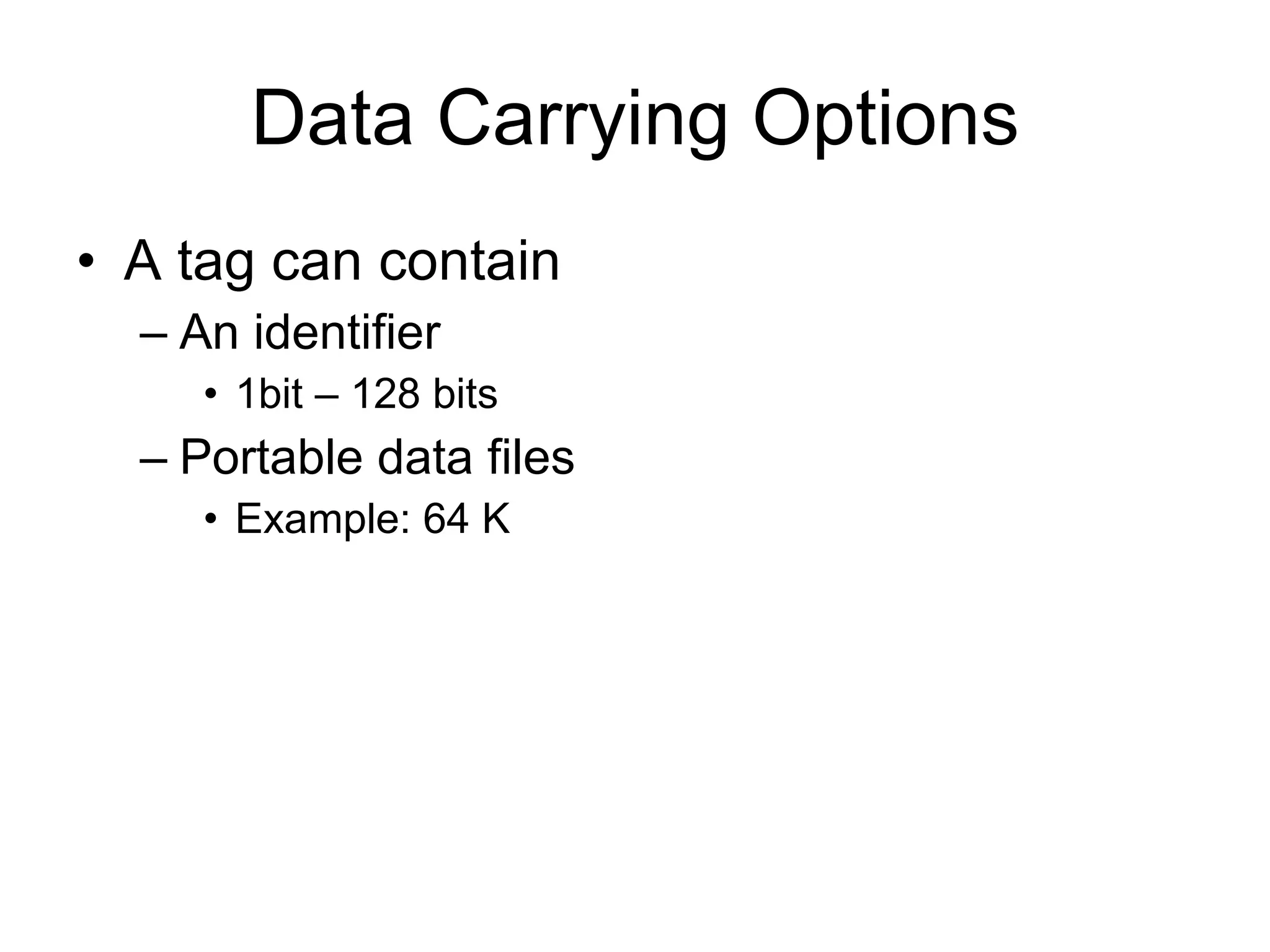 Data Carrying Options A tag can contain An identifier 1bit – 128 bits Portable data files Example: 64 K 