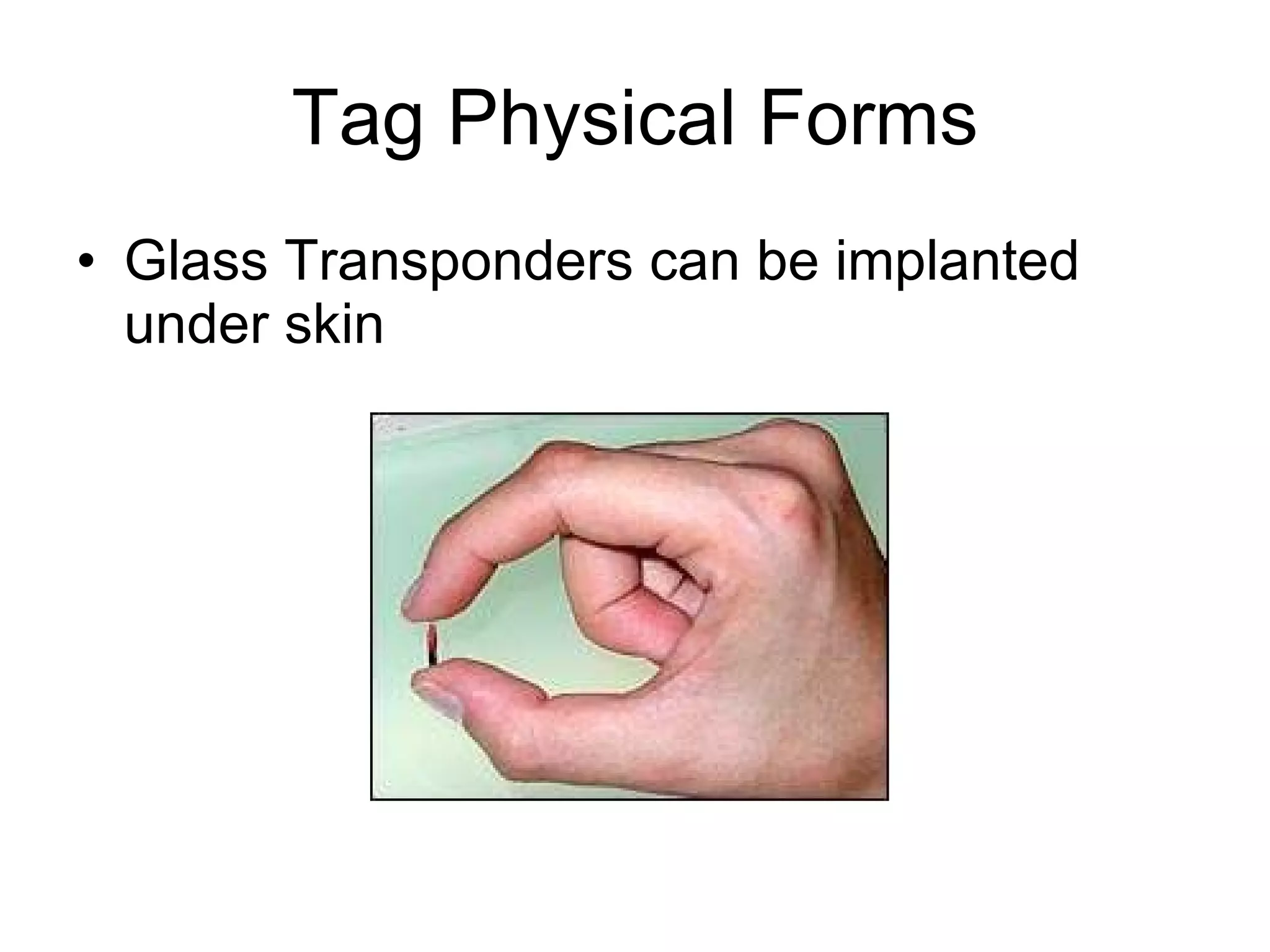 Tag Physical Forms Glass Transponders can be implanted under skin 