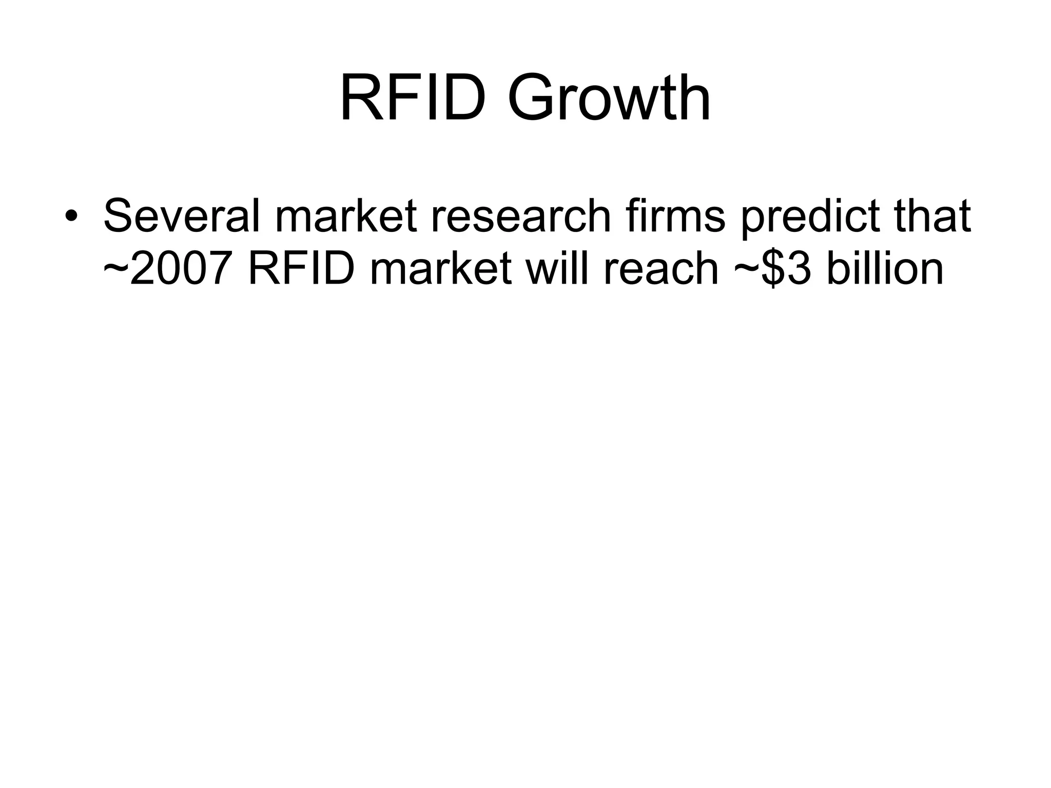 RFID Growth Several market research firms predict that ~2007 RFID market will reach ~$3 billion 
