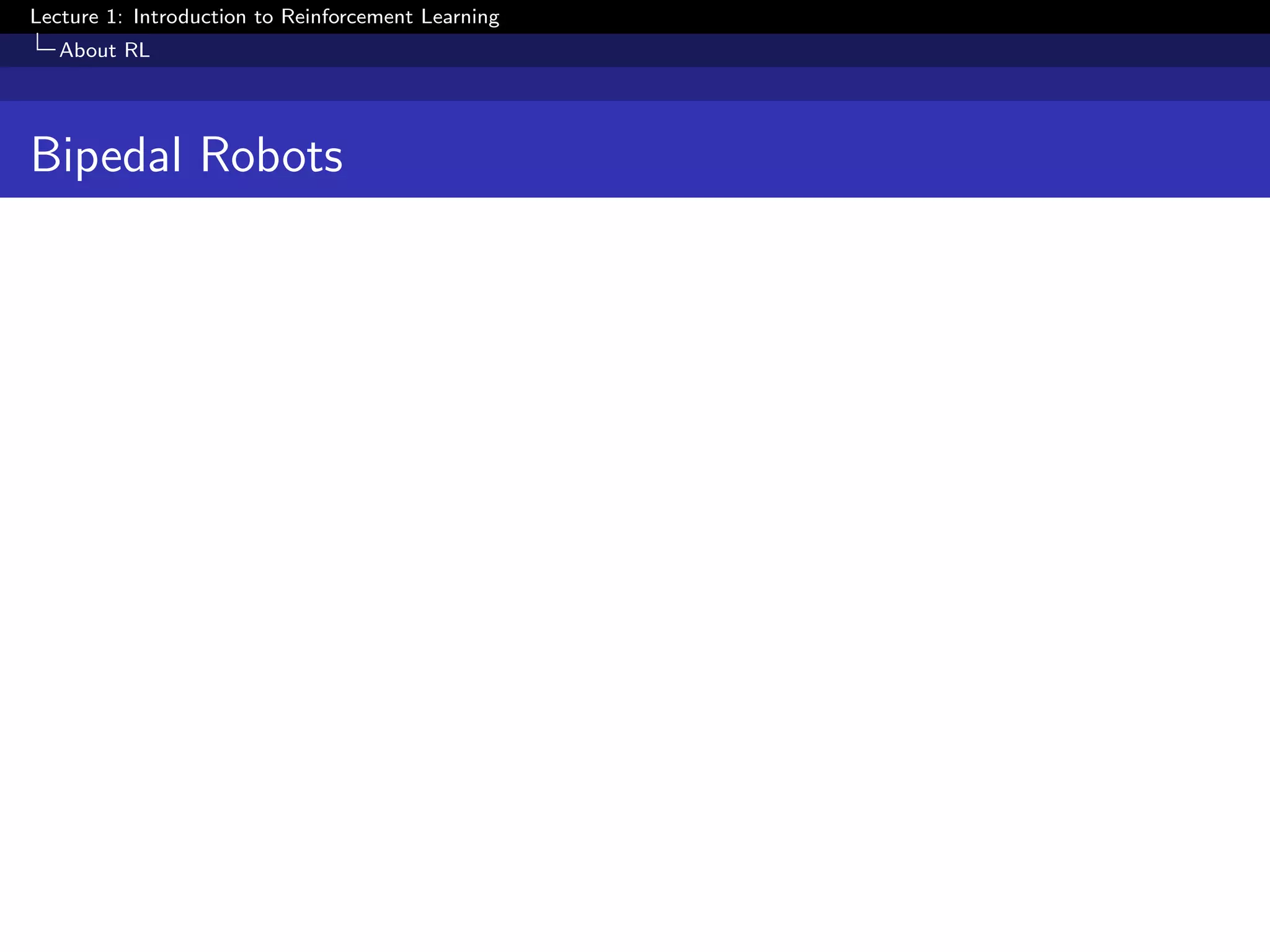 Lecture 1: Introduction to Reinforcement Learning
About RL
Bipedal Robots
 