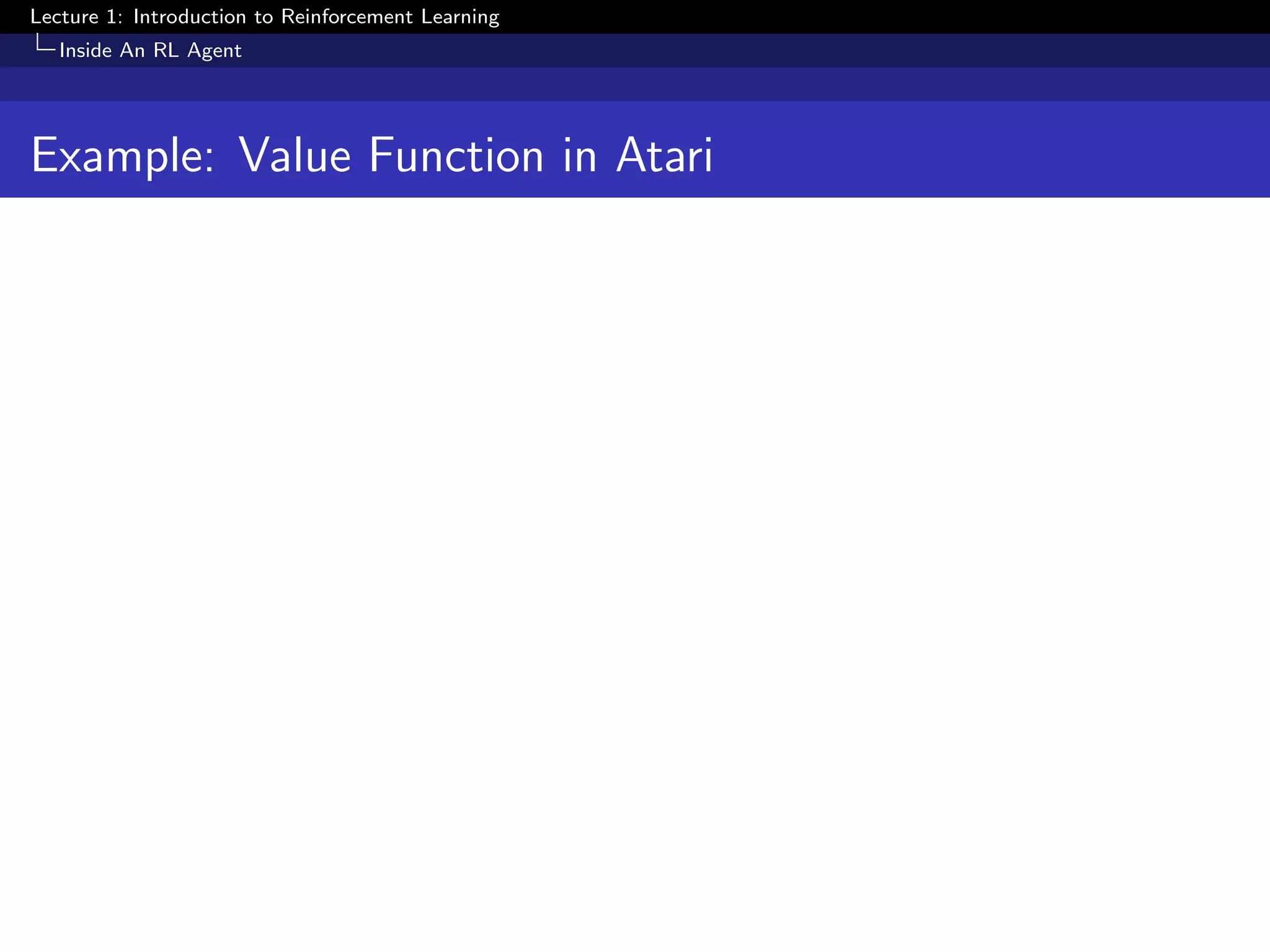 Lecture 1: Introduction to Reinforcement Learning
Inside An RL Agent
Example: Value Function in Atari
 
