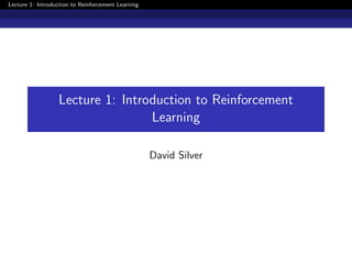 Lecture 1: Introduction to Reinforcement Learning
Lecture 1: Introduction to Reinforcement
Learning
David Silver
 