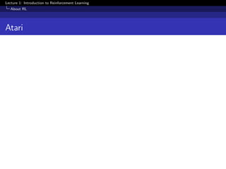Lecture 1: Introduction to Reinforcement Learning
About RL
Atari
 