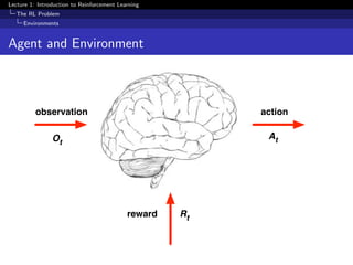 Lecture 1: Introduction to Reinforcement Learning
The RL Problem
Environments
Agent and Environment
observation
reward
action
At
Rt
Ot
 