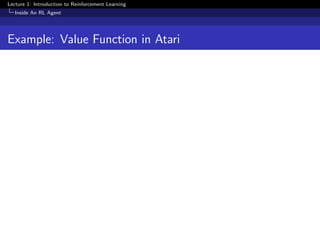 Lecture 1: Introduction to Reinforcement Learning
Inside An RL Agent
Example: Value Function in Atari
 
