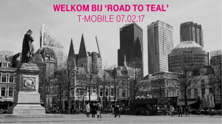 Welkom bij ‘Road to teal’
T-Mobile 07.02.17
 