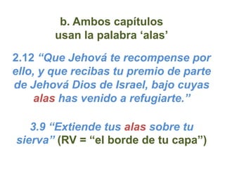 b. Ambos capítulos
        usan la palabra „alas‟

2.12 “Que Jehová te recompense por
ello, y que recibas tu premio de par...