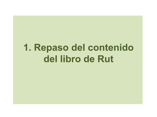 1. Repaso del contenido
     del libro de Rut
 