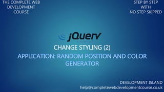 CHANGE STYLING (2)
THE COMPLETE WEB
DEVELOPMENT
COURSE
STEP BY STEP
WITH
NO STEP SKIPPED
DEVELOPMENT ISLAND
help@completewebdevelopmentcourse.co.uk
 