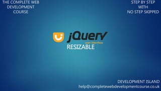 RESIZABLE
THE COMPLETE WEB
DEVELOPMENT
COURSE
STEP BY STEP
WITH
NO STEP SKIPPED
DEVELOPMENT ISLAND
help@completewebdevelopmentcourse.co.uk
 