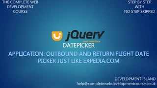 DATEPICKER
THE COMPLETE WEB
DEVELOPMENT
COURSE
STEP BY STEP
WITH
NO STEP SKIPPED
DEVELOPMENT ISLAND
help@completewebdevelopmentcourse.co.uk
 