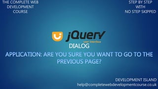 DIALOG
THE COMPLETE WEB
DEVELOPMENT
COURSE
STEP BY STEP
WITH
NO STEP SKIPPED
DEVELOPMENT ISLAND
help@completewebdevelopmentcourse.co.uk
 