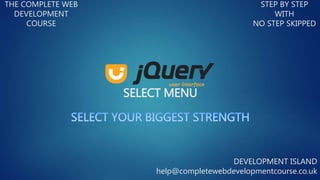 SELECT MENU
THE COMPLETE WEB
DEVELOPMENT
COURSE
STEP BY STEP
WITH
NO STEP SKIPPED
DEVELOPMENT ISLAND
help@completewebdevelopmentcourse.co.uk
 