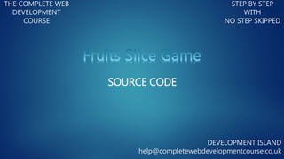 THE COMPLETE WEB
DEVELOPMENT
COURSE
STEP BY STEP
WITH
NO STEP SKIPPED
DEVELOPMENT ISLAND
help@completewebdevelopmentcourse.co.uk
SOURCE CODE
 