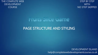 THE COMPLETE WEB
DEVELOPMENT
COURSE
STEP BY STEP
WITH
NO STEP SKIPPED
DEVELOPMENT ISLAND
help@completewebdevelopmentcourse.co.uk
PAGE STRUCTURE AND STYLING
 