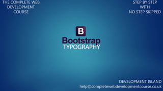 TYPOGRAPHY
THE COMPLETE WEB
DEVELOPMENT
COURSE
STEP BY STEP
WITH
NO STEP SKIPPED
DEVELOPMENT ISLAND
help@completewebdevelopmentcourse.co.uk
 