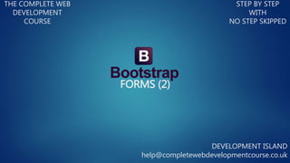 FORMS (2)
THE COMPLETE WEB
DEVELOPMENT
COURSE
STEP BY STEP
WITH
NO STEP SKIPPED
DEVELOPMENT ISLAND
help@completewebdevelopmentcourse.co.uk
 