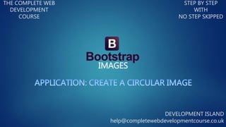 IMAGES
THE COMPLETE WEB
DEVELOPMENT
COURSE
STEP BY STEP
WITH
NO STEP SKIPPED
DEVELOPMENT ISLAND
help@completewebdevelopmentcourse.co.uk
 