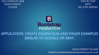 PAGINATION
THE COMPLETE WEB
DEVELOPMENT
COURSE
STEP BY STEP
WITH
NO STEP SKIPPED
DEVELOPMENT ISLAND
help@completewebdevelopmentcourse.co.uk
 