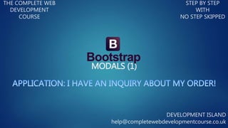 MODALS (1)
THE COMPLETE WEB
DEVELOPMENT
COURSE
STEP BY STEP
WITH
NO STEP SKIPPED
DEVELOPMENT ISLAND
help@completewebdevelopmentcourse.co.uk
 
