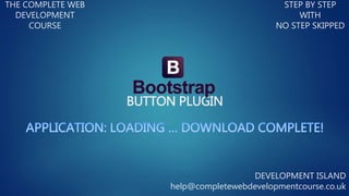 BUTTON PLUGIN
THE COMPLETE WEB
DEVELOPMENT
COURSE
STEP BY STEP
WITH
NO STEP SKIPPED
DEVELOPMENT ISLAND
help@completewebdevelopmentcourse.co.uk
 