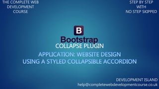 COLLAPSE PLUGIN
THE COMPLETE WEB
DEVELOPMENT
COURSE
STEP BY STEP
WITH
NO STEP SKIPPED
DEVELOPMENT ISLAND
help@completewebdevelopmentcourse.co.uk
 