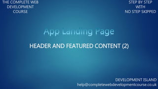 THE COMPLETE WEB
DEVELOPMENT
COURSE
STEP BY STEP
WITH
NO STEP SKIPPED
DEVELOPMENT ISLAND
help@completewebdevelopmentcourse.co.uk
HEADER AND FEATURED CONTENT (2)
 
