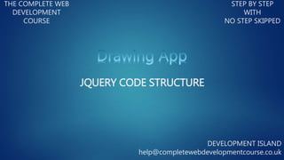 THE COMPLETE WEB
DEVELOPMENT
COURSE
STEP BY STEP
WITH
NO STEP SKIPPED
DEVELOPMENT ISLAND
help@completewebdevelopmentcourse.co.uk
JQUERY CODE STRUCTURE
 