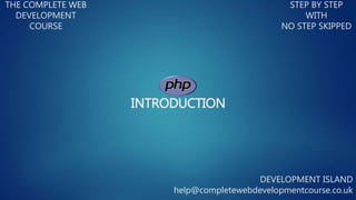 INTRODUCTION
THE COMPLETE WEB
DEVELOPMENT
COURSE
STEP BY STEP
WITH
NO STEP SKIPPED
DEVELOPMENT ISLAND
help@completewebdevelopmentcourse.co.uk
 