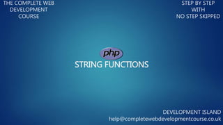 STRING FUNCTIONS
THE COMPLETE WEB
DEVELOPMENT
COURSE
STEP BY STEP
WITH
NO STEP SKIPPED
DEVELOPMENT ISLAND
help@completewebdevelopmentcourse.co.uk
 