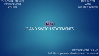 IF AND SWITCH STATEMENTS
THE COMPLETE WEB
DEVELOPMENT
COURSE
STEP BY STEP
WITH
NO STEP SKIPPED
DEVELOPMENT ISLAND
help@completewebdevelopmentcourse.co.uk
 