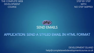 SEND EMAILS
THE COMPLETE WEB
DEVELOPMENT
COURSE
STEP BY STEP
WITH
NO STEP SKIPPED
DEVELOPMENT ISLAND
help@completewebdevelopmentcourse.co.uk
 