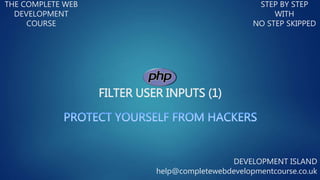 FILTER USER INPUTS (1)
THE COMPLETE WEB
DEVELOPMENT
COURSE
STEP BY STEP
WITH
NO STEP SKIPPED
DEVELOPMENT ISLAND
help@completewebdevelopmentcourse.co.uk
 