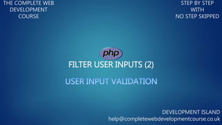 FILTER USER INPUTS (2)
THE COMPLETE WEB
DEVELOPMENT
COURSE
STEP BY STEP
WITH
NO STEP SKIPPED
DEVELOPMENT ISLAND
help@completewebdevelopmentcourse.co.uk
 