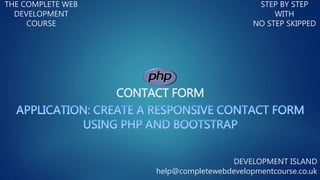 CONTACT FORM
THE COMPLETE WEB
DEVELOPMENT
COURSE
STEP BY STEP
WITH
NO STEP SKIPPED
DEVELOPMENT ISLAND
help@completewebdevelopmentcourse.co.uk
 