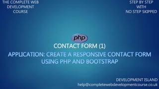 CONTACT FORM (1)
THE COMPLETE WEB
DEVELOPMENT
COURSE
STEP BY STEP
WITH
NO STEP SKIPPED
DEVELOPMENT ISLAND
help@completewebdevelopmentcourse.co.uk
 