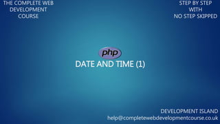 DATE AND TIME (1)
THE COMPLETE WEB
DEVELOPMENT
COURSE
STEP BY STEP
WITH
NO STEP SKIPPED
DEVELOPMENT ISLAND
help@completewebdevelopmentcourse.co.uk
 