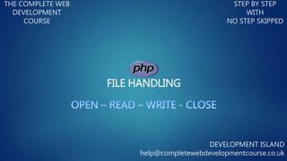 FILE HANDLING
THE COMPLETE WEB
DEVELOPMENT
COURSE
STEP BY STEP
WITH
NO STEP SKIPPED
DEVELOPMENT ISLAND
help@completewebdevelopmentcourse.co.uk
 