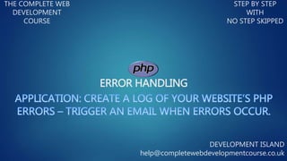ERROR HANDLING
THE COMPLETE WEB
DEVELOPMENT
COURSE
STEP BY STEP
WITH
NO STEP SKIPPED
DEVELOPMENT ISLAND
help@completewebdevelopmentcourse.co.uk
 