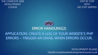 ERROR HANDLING(2)
THE COMPLETE WEB
DEVELOPMENT
COURSE
STEP BY STEP
WITH
NO STEP SKIPPED
DEVELOPMENT ISLAND
help@completewebdevelopmentcourse.co.uk
 