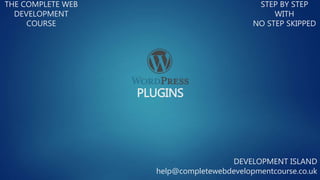 PLUGINS
THE COMPLETE WEB
DEVELOPMENT
COURSE
STEP BY STEP
WITH
NO STEP SKIPPED
DEVELOPMENT ISLAND
help@completewebdevelopmentcourse.co.uk
 