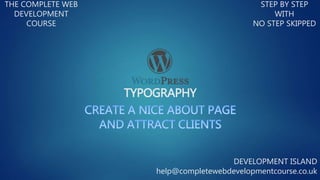 TYPOGRAPHY
THE COMPLETE WEB
DEVELOPMENT
COURSE
STEP BY STEP
WITH
NO STEP SKIPPED
DEVELOPMENT ISLAND
help@completewebdevelopmentcourse.co.uk
 