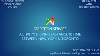 DIRECTION SERVICE
THE COMPLETE WEB
DEVELOPMENT
COURSE
STEP BY STEP
WITH
NO STEP SKIPPED
DEVELOPMENT ISLAND
help@completewebdevelopmentcourse.co.uk
 