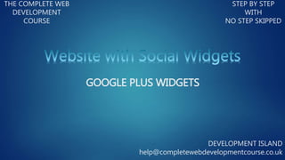 THE COMPLETE WEB
DEVELOPMENT
COURSE
STEP BY STEP
WITH
NO STEP SKIPPED
DEVELOPMENT ISLAND
help@completewebdevelopmentcourse.co.uk
GOOGLE PLUS WIDGETS
 
