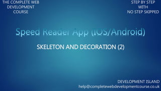 THE COMPLETE WEB
DEVELOPMENT
COURSE
STEP BY STEP
WITH
NO STEP SKIPPED
DEVELOPMENT ISLAND
help@completewebdevelopmentcourse.co.uk
SKELETON AND DECORATION (2)
 