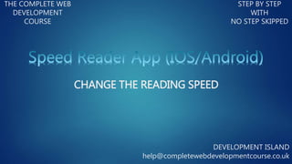 THE COMPLETE WEB
DEVELOPMENT
COURSE
STEP BY STEP
WITH
NO STEP SKIPPED
DEVELOPMENT ISLAND
help@completewebdevelopmentcourse.co.uk
CHANGE THE READING SPEED
 